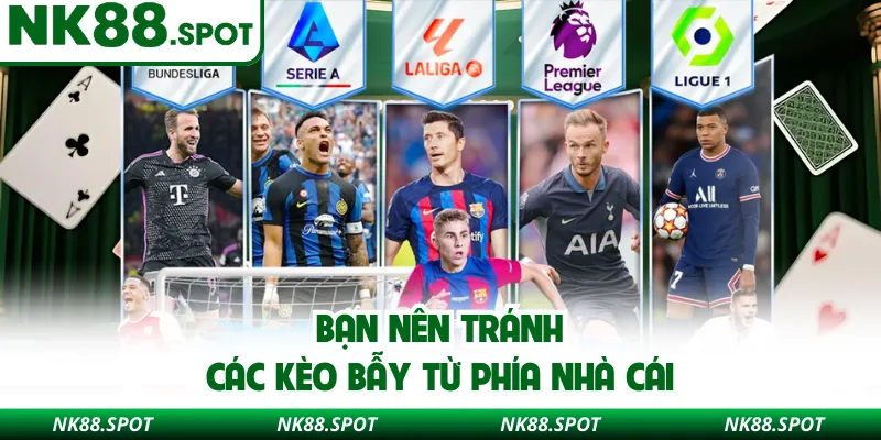 Bạn nên tránh các kèo bẫy từ phía nhà cái