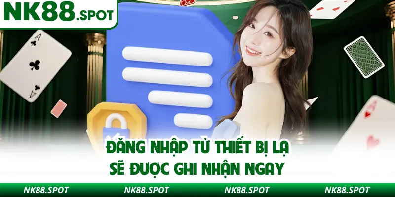 Đăng nhập từ thiết bị lạ sẽ được ghi nhận ngay